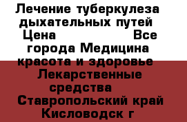 Лечение туберкулеза, дыхательных путей › Цена ­ 57 000 000 - Все города Медицина, красота и здоровье » Лекарственные средства   . Ставропольский край,Кисловодск г.